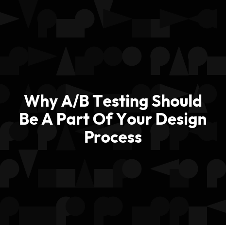 Why A/B Testing Should Be A Part Of Your Design Process