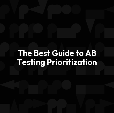 The Best Guide to AB Testing Prioritization