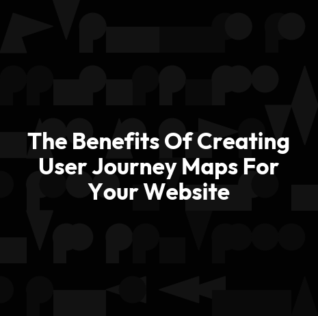 The Benefits Of Creating User Journey Maps For Your Website