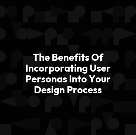 The Benefits Of Incorporating User Personas Into Your Design Process
