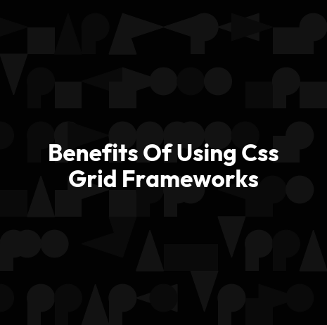 Benefits Of Using Css Grid Frameworks