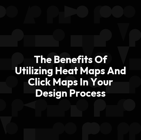 The Benefits Of Utilizing Heat Maps And Click Maps In Your Design Process