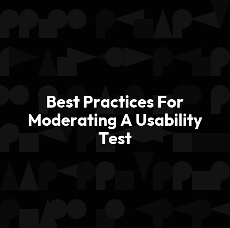Best Practices For Moderating A Usability Test