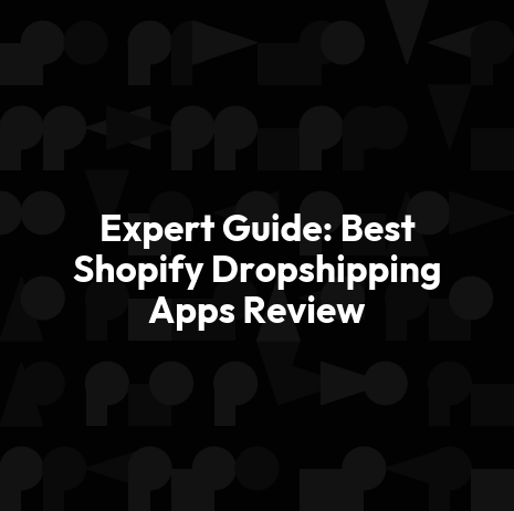 Expert Guide: Best Shopify Dropshipping Apps Review