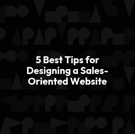 5 Best Tips for Designing a Sales-Oriented Website