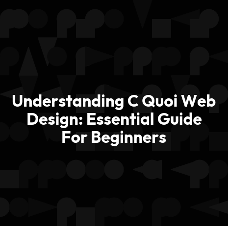 Understanding C Quoi Web Design: Essential Guide For Beginners