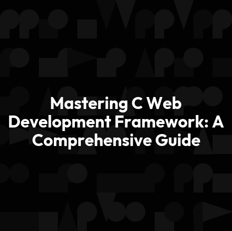 Mastering C Web Development Framework: A Comprehensive Guide