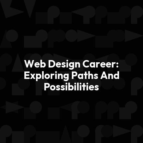 Web Design Career: Exploring Paths And Possibilities