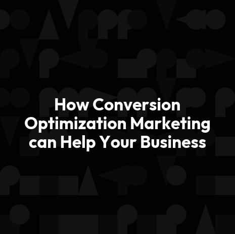 How Conversion Optimization Marketing can Help Your Business