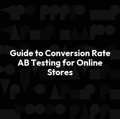 Guide to Conversion Rate AB Testing for Online Stores