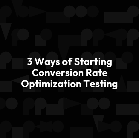 3 Ways of Starting Conversion Rate Optimization Testing