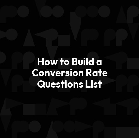 How to Build a Conversion Rate Questions List