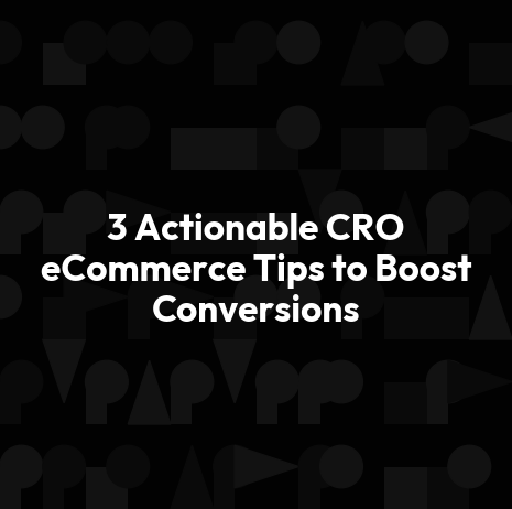 3 Actionable CRO eCommerce Tips to Boost Conversions