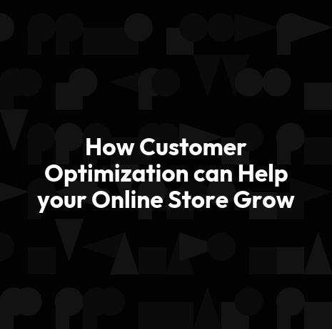 How Customer Optimization can Help your Online Store Grow