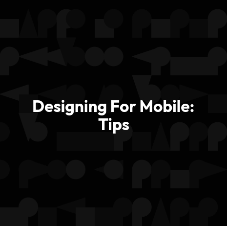 Designing For Mobile: Tips