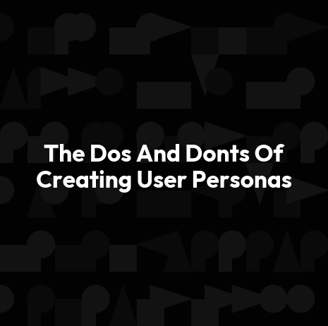 The Dos And Donts Of Creating User Personas