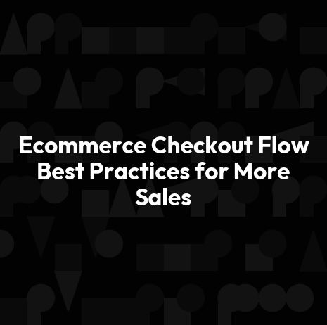 Ecommerce Checkout Flow Best Practices for More Sales