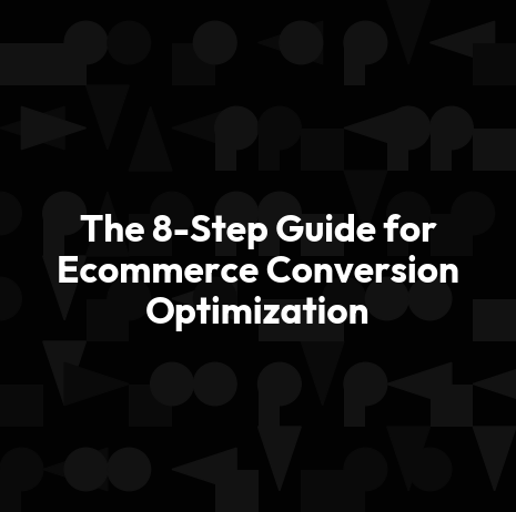 The 8-Step Guide for Ecommerce Conversion Optimization