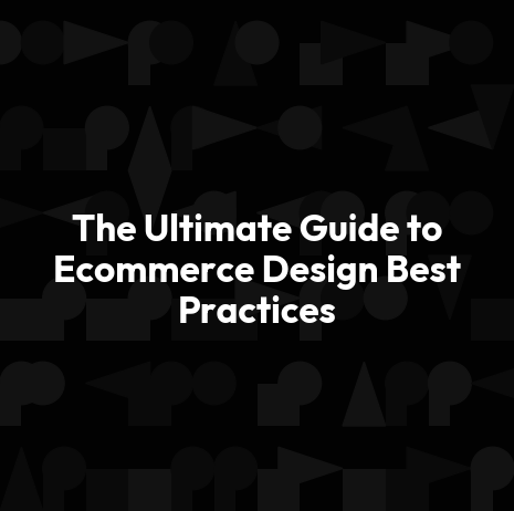 The Ultimate Guide to Ecommerce Design Best Practices