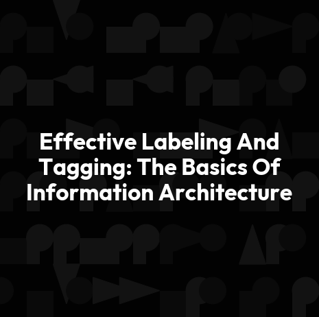Effective Labeling And Tagging: The Basics Of Information Architecture