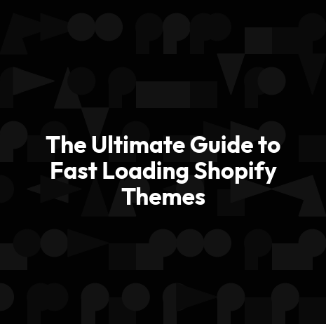 The Ultimate Guide to Fast Loading Shopify Themes