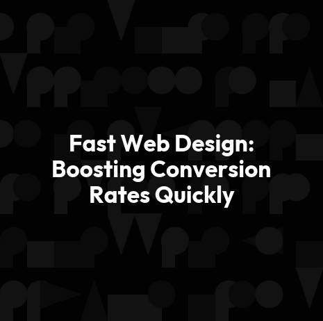 Fast Web Design: Boosting Conversion Rates Quickly