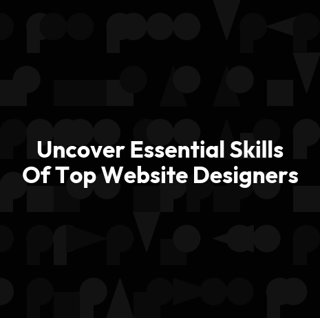 Uncover Essential Skills Of Top Website Designers