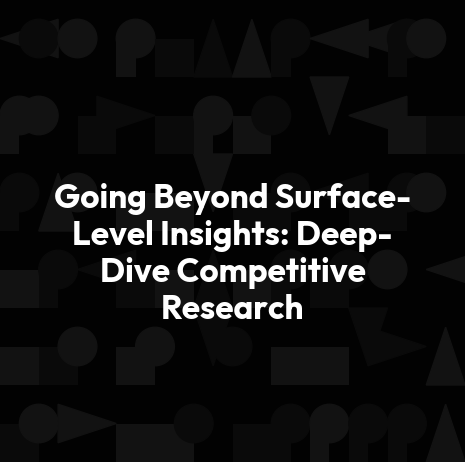 Going Beyond Surface-Level Insights: Deep-Dive Competitive Research