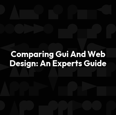 Comparing Gui And Web Design: An Experts Guide