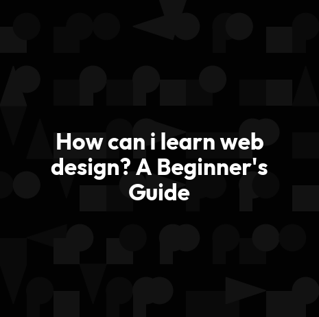 How can i learn web design? A Beginner's Guide