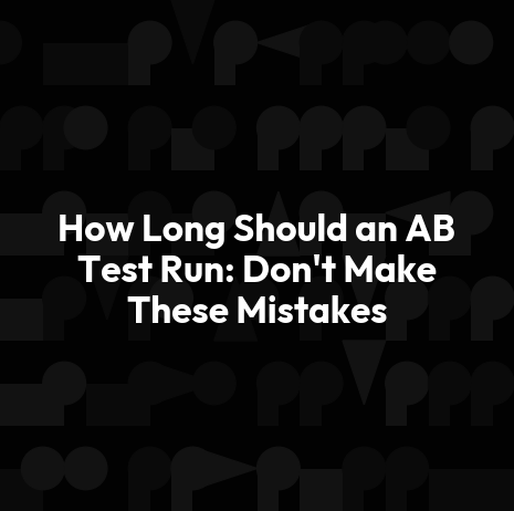 How Long Should an AB Test Run: Don't Make These Mistakes