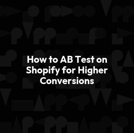 How to AB Test on Shopify for Higher Conversions