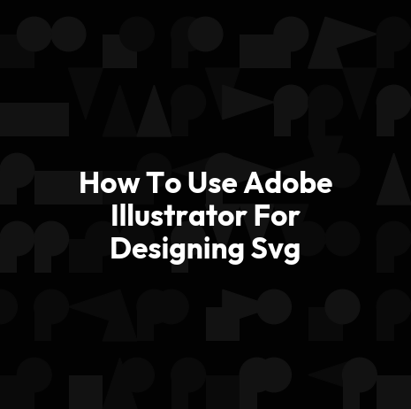 How To Use Adobe Illustrator For Designing Svg