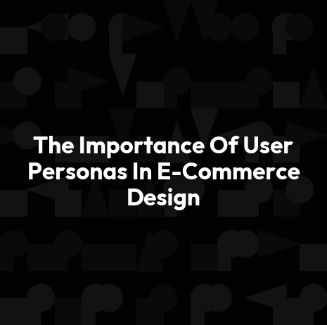 The Importance Of User Personas In E-Commerce Design