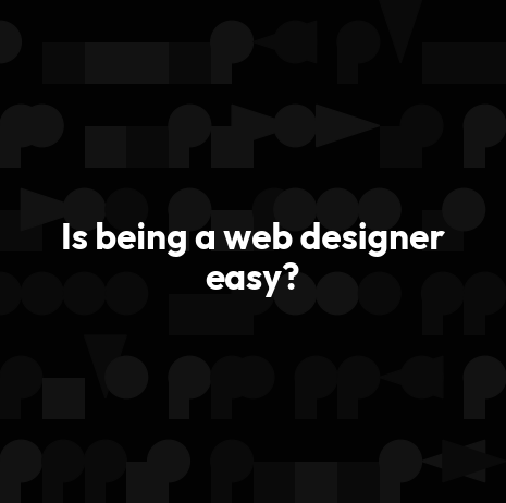Is being a web designer easy?