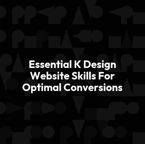 Essential K Design Website Skills For Optimal Conversions