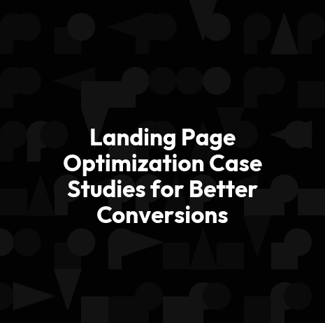 Landing Page Optimization Case Studies for Better Conversions
