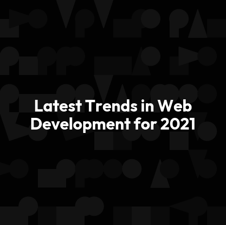 Latest Trends in Web Development for 2021
