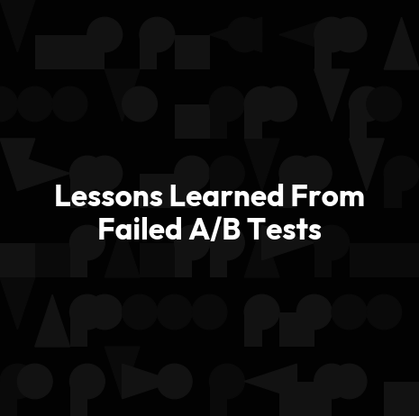 Lessons Learned From Failed A/B Tests