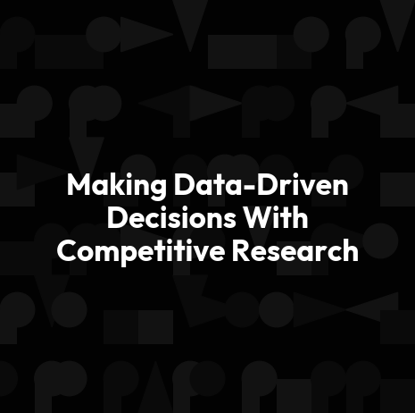 Making Data-Driven Decisions With Competitive Research