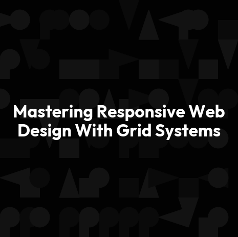 Mastering Responsive Web Design With Grid Systems