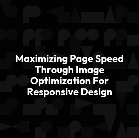 Maximizing Page Speed Through Image Optimization For Responsive Design