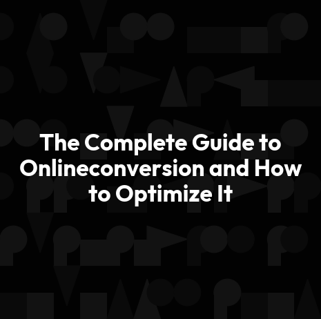 The Complete Guide to Onlineconversion and How to Optimize It