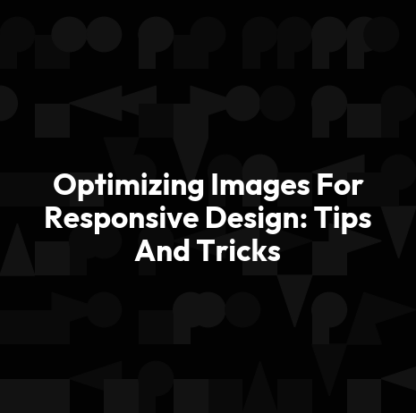 Optimizing Images For Responsive Design: Tips And Tricks