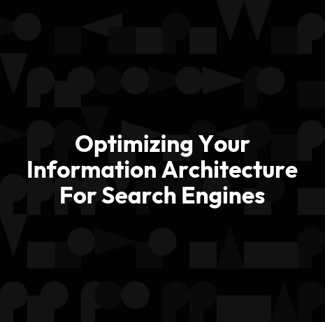 Optimizing Your Information Architecture For Search Engines