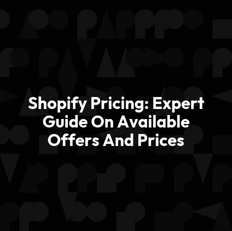 Shopify Pricing: Expert Guide On Available Offers And Prices