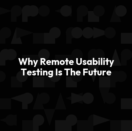 Why Remote Usability Testing Is The Future