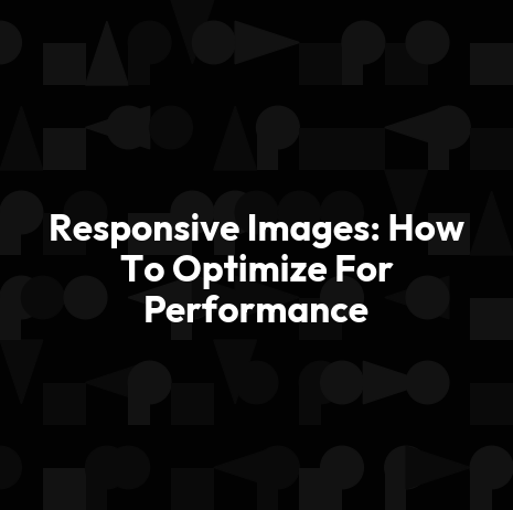 Responsive Images: How To Optimize For Performance