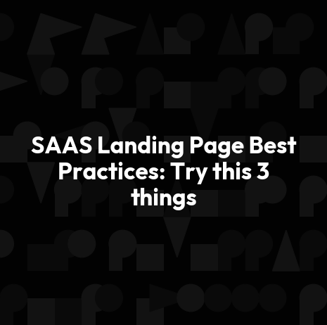 SAAS Landing Page Best Practices: Try this 3 things