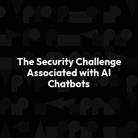 The Security Challenge Associated with AI Chatbots